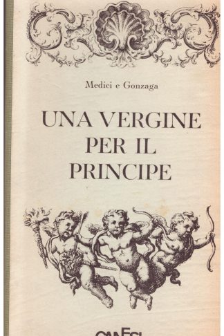 Una vergine per il Principe. Medici e Gonzaga