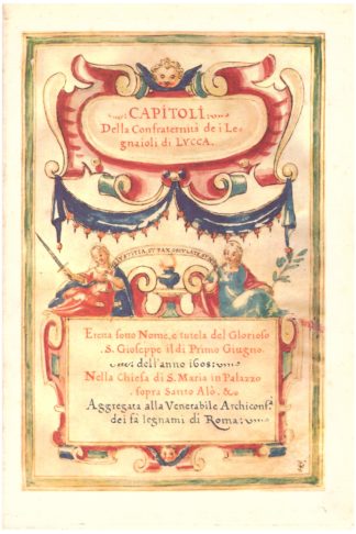 Capitoli della Confraternita de i Legnaioli di Lucca...eretta sotto Nome e tutela del Glorioso S. Gioseppe il di Primo di Giugno