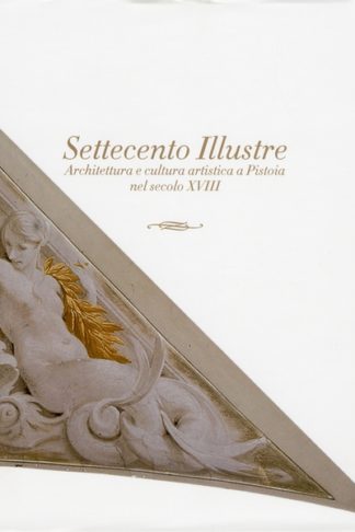 Settecento Illustre. Architettura e cultura artistica a Pistoia nel secolo XVIII