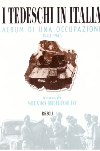 I Tedeschi in Italia. Album di una occupazione 1943-1945