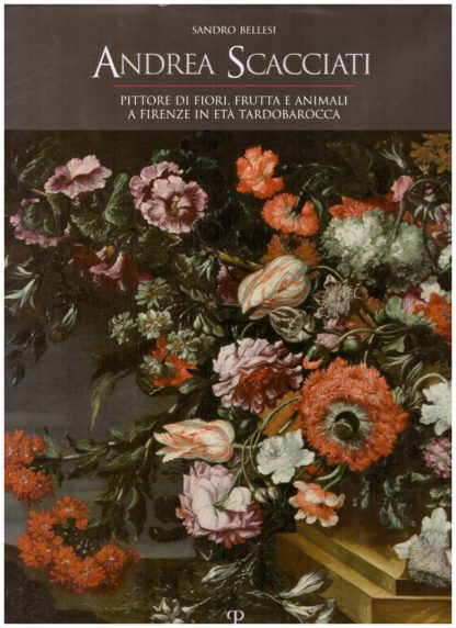 Andrea Scacciati pittore di fiori, di frutta e animali a Firenze in età tardobarocca