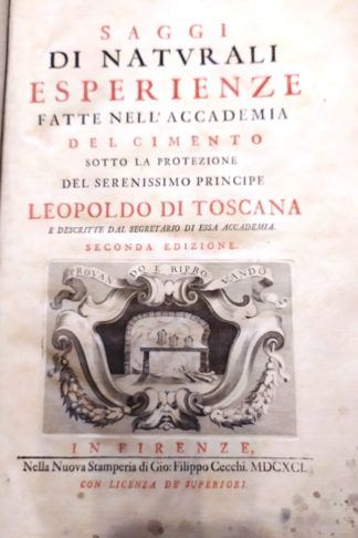 Saggi di naturali esperienze fatte nell'Accademia del Cimento sotto la protezione del Serenissimo Principe Leopoldo di Toscana...e descritte dal Segretario di essa Accademia