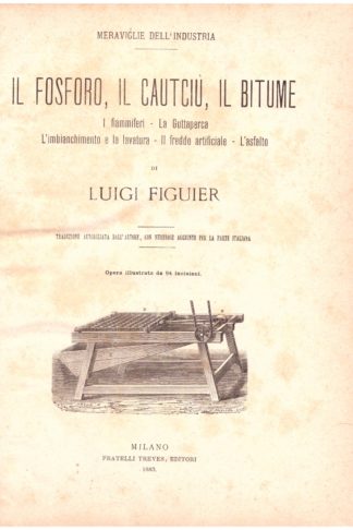 Il Fosforo, il Cautciù, il Bitume. I fiammiferi, la Guttaperca, l'Imbianchimento e la lavatura, il freddo artificiale - L'asfalto