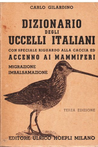 Dizionario degli uccelli italiani, con speciale riguardo alla caccia ed accenno ai mammiferi. Migrazione, imbalsamazione