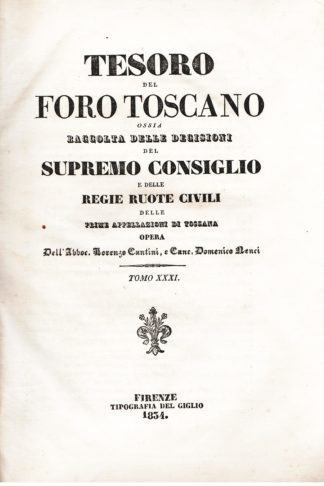 Tesoro del Foro Toscano ossia Raccolta delle decisioni del Supremo Consiglio e delle Regie Ruote Civili delle prime Appellazioni di Toscana