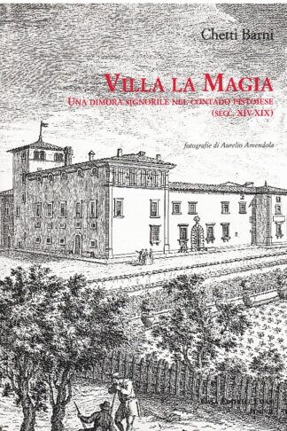 Villa La Magia. Una dimora signorile nel Contado Pistoiese (secc. XIV-XIX)