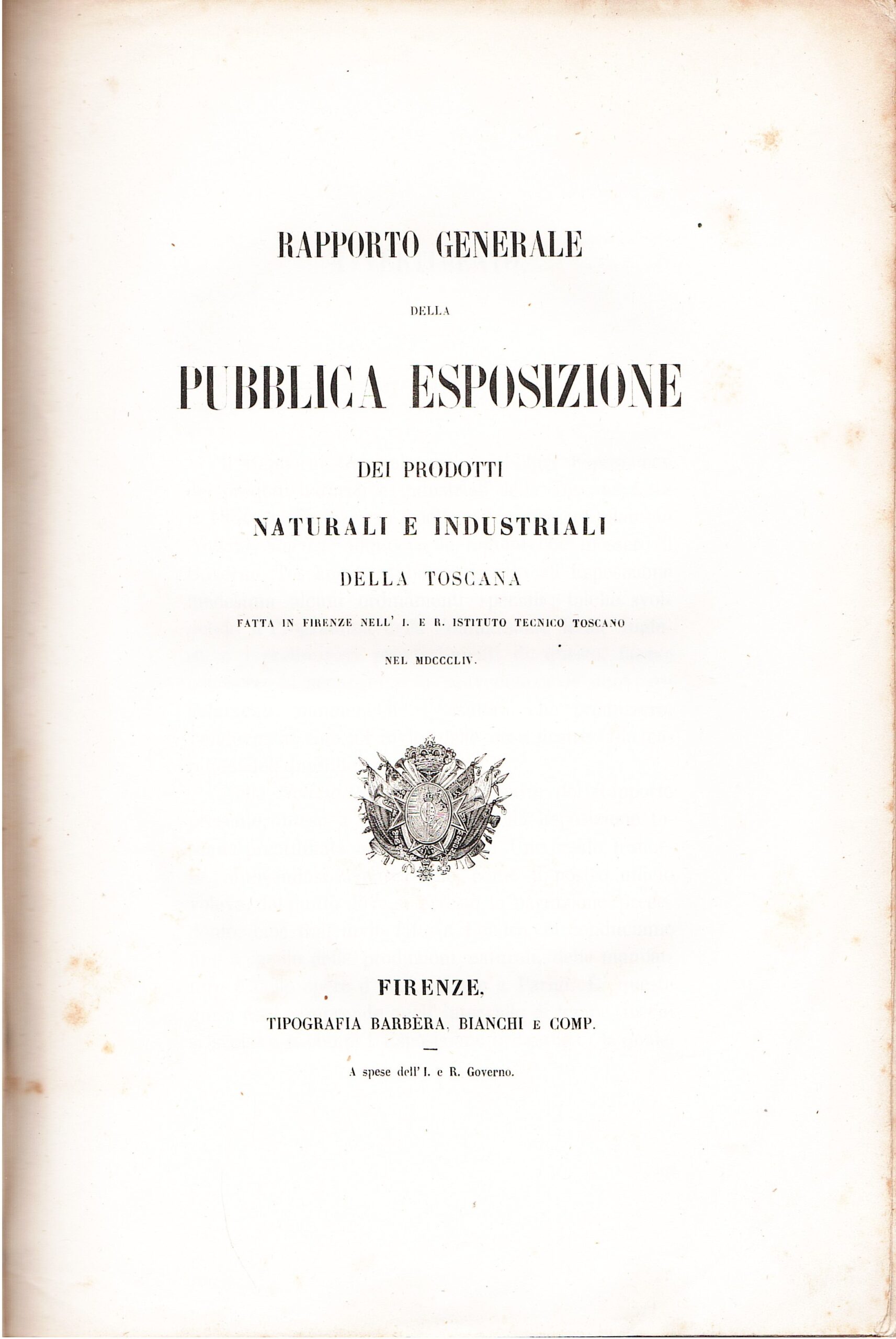 Rapporto generale della Pubblica Esposizione dei prodotti naturali e industriali della Toscana fatta in Firenze nell'I. e R. Istituto Tecnico Toscano nel MDCCCLIV