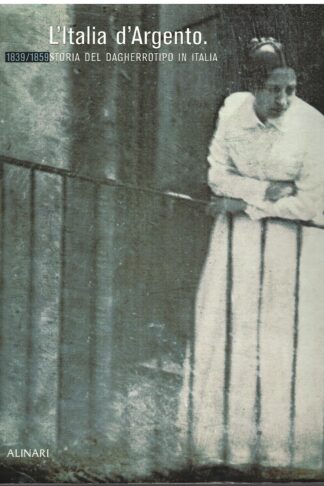 L'Italia d'Argento. 1839/1859. Storia del dagherrotipo in Italia