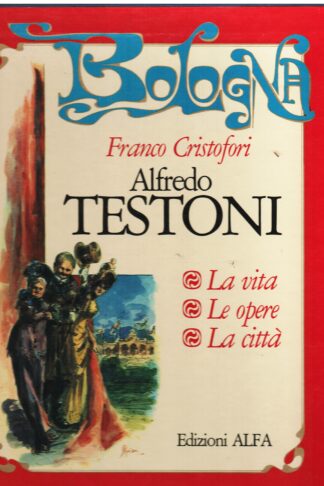 Alfredo Testoni. La vita, le opere, la città
