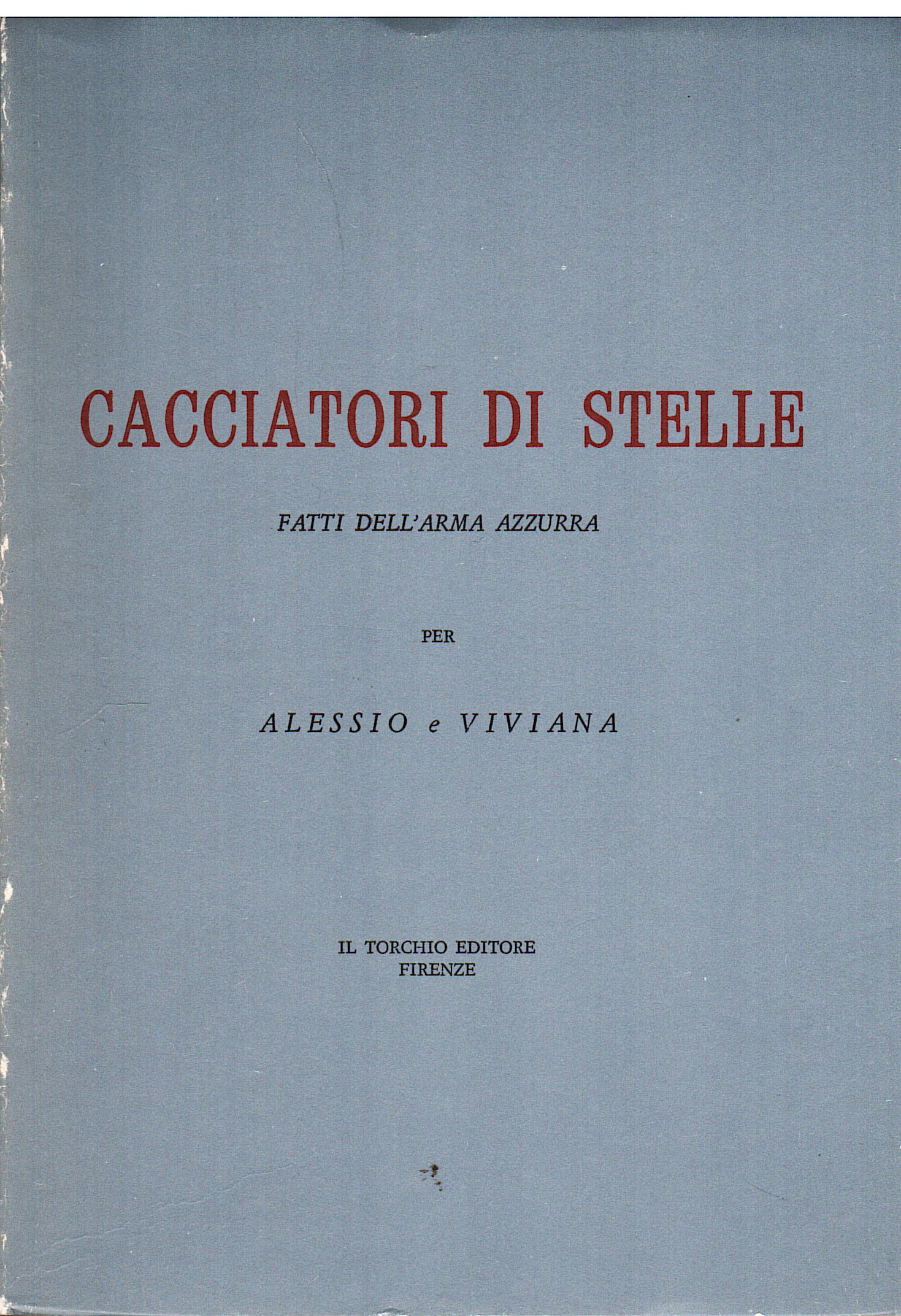 Cacciatori di stelle. Fatti dell'Arma Azzurra scelti e illustrati in occasione delle nozze del figlio Alessio pilota da caccia con Viviana Biondi