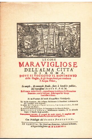 Le Cose maravigliose dell´alma città di Roma. Dove si veggono movimento delle Guglie, & gli Acquedutti per condurre l'Acqua Felice...