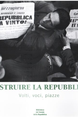 Costruire la Repubblica. Volti, voci, piazze