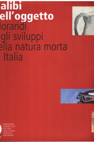 L'alibi dell'oggetto. Morandi e gli sviluppi della natura morta in Italia