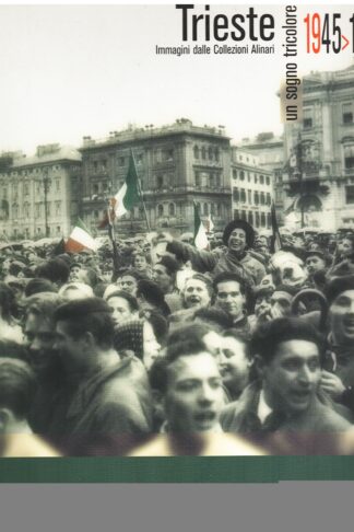 Trieste 1945-1954. Un sogno tricolore