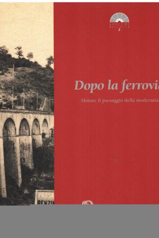 Dopo la ferrovia. Abitare il paesaggio della modernità