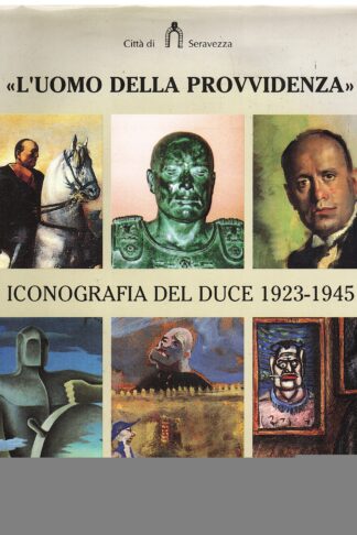 L'uomo della provvidenza. Iconografia del Duce 1923-1945