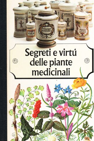 Segreti e virtù delle piante medicinali