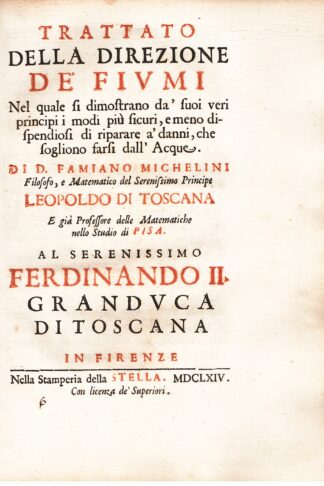 Trattato della direzione de' fiumi. Nel quale si dimostrano da' suoi veri principi i modi più sicuri, e meno dispendiosi di riparare a' danni che sogliono farsi dall'Acque