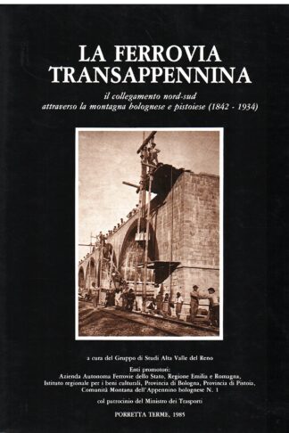 La Ferrovia Transappennina. Il collegamento nord-sud attraverso la montagna pistoiese e bolognese 1842-1934