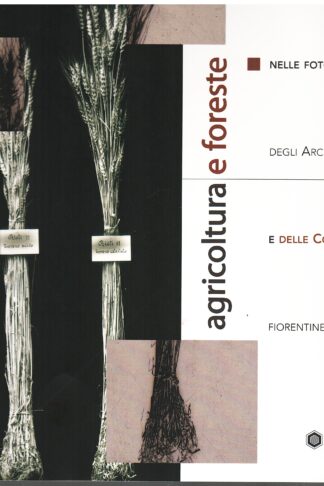 Agricoltura e foreste nelle fotografie degli Archivi Alinari e delle collezioni fiorentine