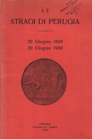 Le stragi di Perugia. 20 Giugno 1859 - 20 Giugno 1909