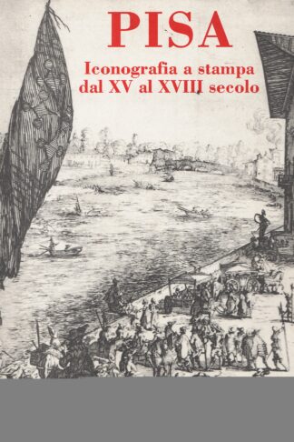 Pisa. Iconografia a stampa dal XV al XVIII secolo