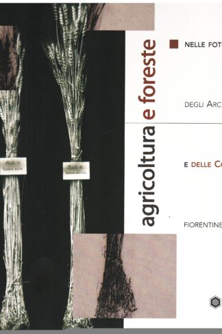 Agricoltura e foreste nelle fotografie degli Archivi Alinari e delle collezioni fiorentine